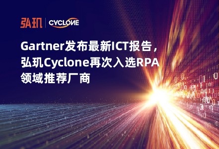 gartner发布最新ict报告，弘玑cyclone再次入选rpa领域推荐厂商